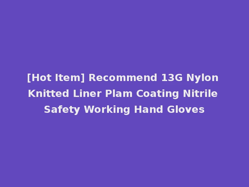 [Hot Item] Recommend 13G Nylon Knitted Liner Plam Coating Nitrile Safety Working Hand Gloves