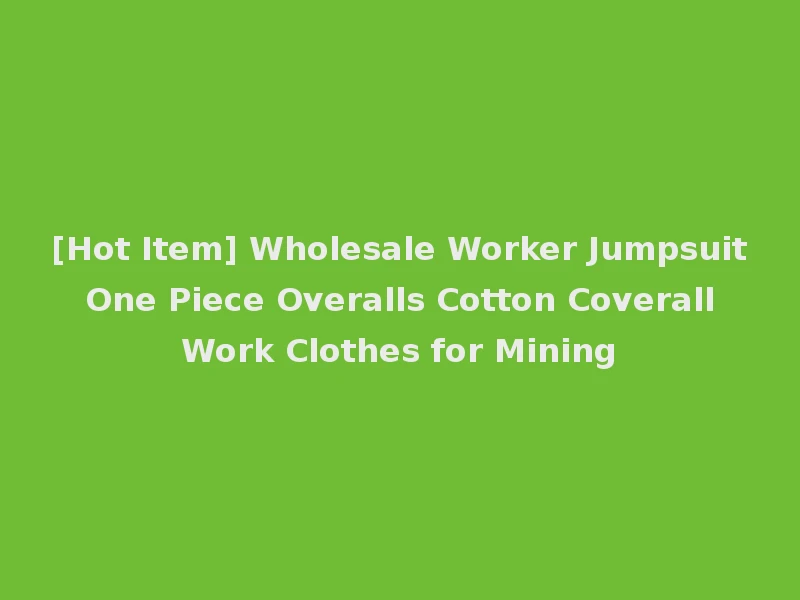 [Hot Item] Wholesale Worker Jumpsuit One Piece Overalls Cotton Coverall Work Clothes for Mining