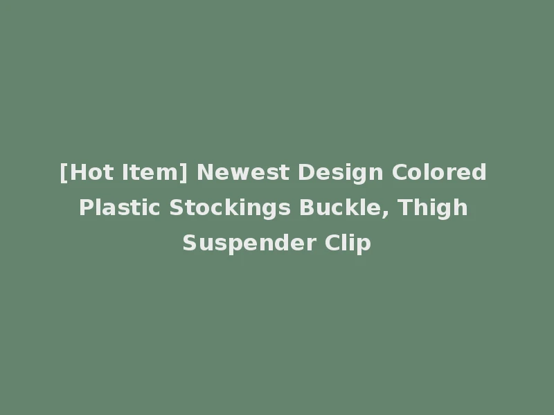 [Hot Item] Newest Design Colored Plastic Stockings Buckle, Thigh Suspender Clip