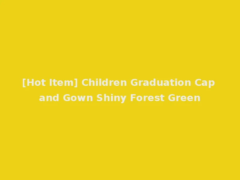 [Hot Item] Children Graduation Cap and Gown Shiny Forest Green