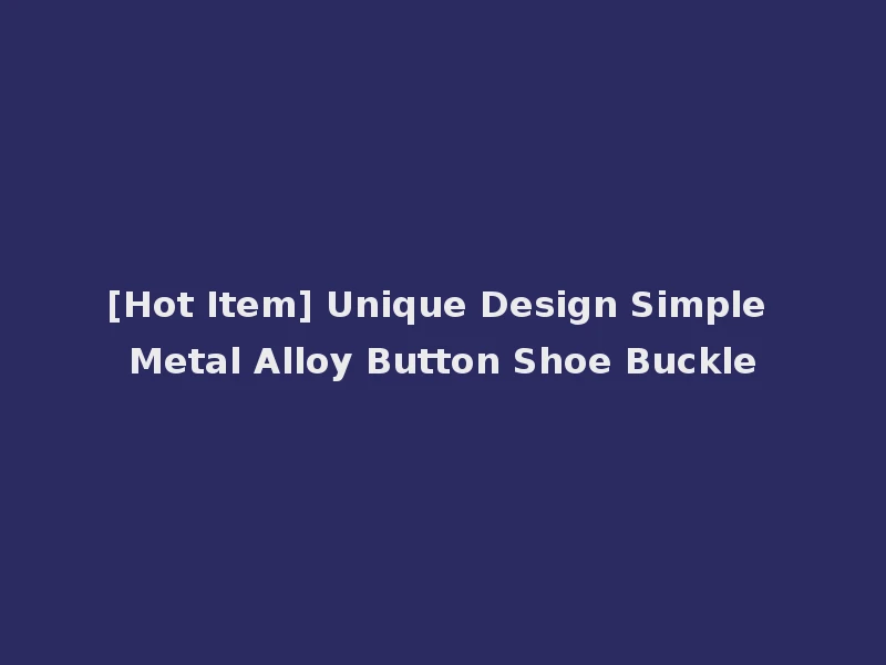 [Hot Item] Unique Design Simple Metal Alloy Button Shoe Buckle