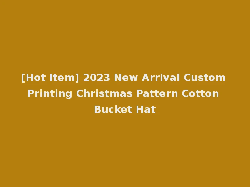 [Hot Item] 2023 New Arrival Custom Printing Christmas Pattern Cotton Bucket Hat