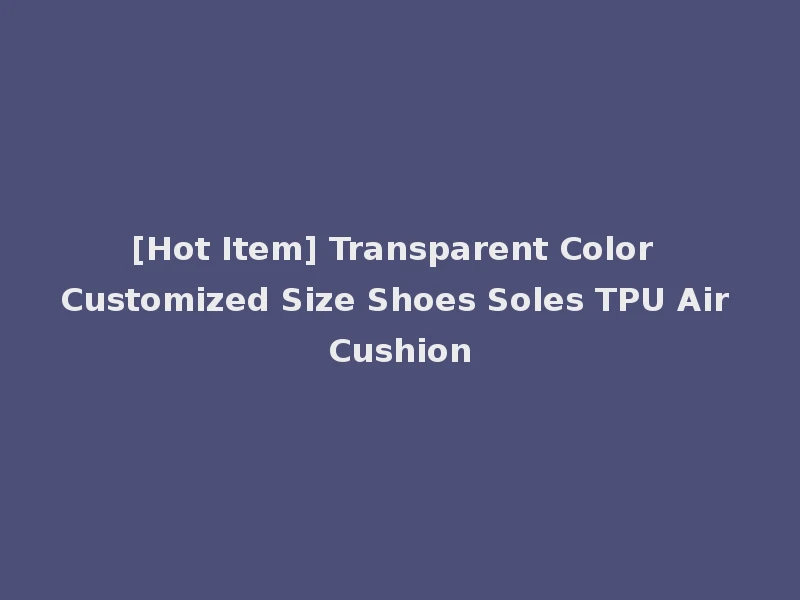 [Hot Item] Transparent Color Customized Size Shoes Soles TPU Air Cushion