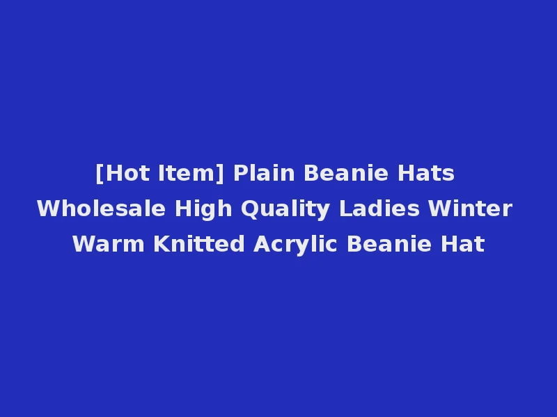 [Hot Item] Plain Beanie Hats Wholesale High Quality Ladies Winter Warm Knitted Acrylic Beanie Hat