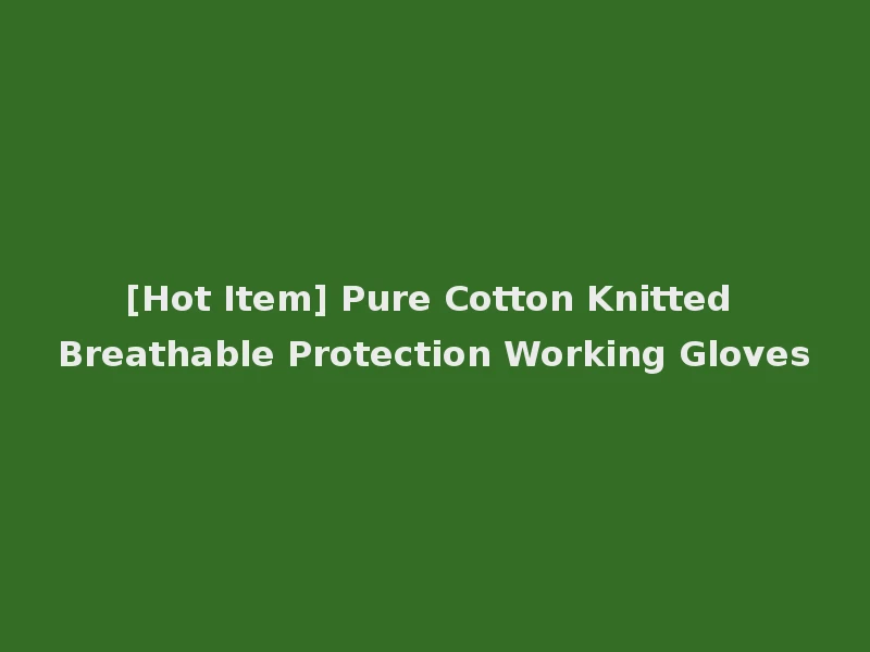 [Hot Item] Pure Cotton Knitted Breathable Protection Working Gloves