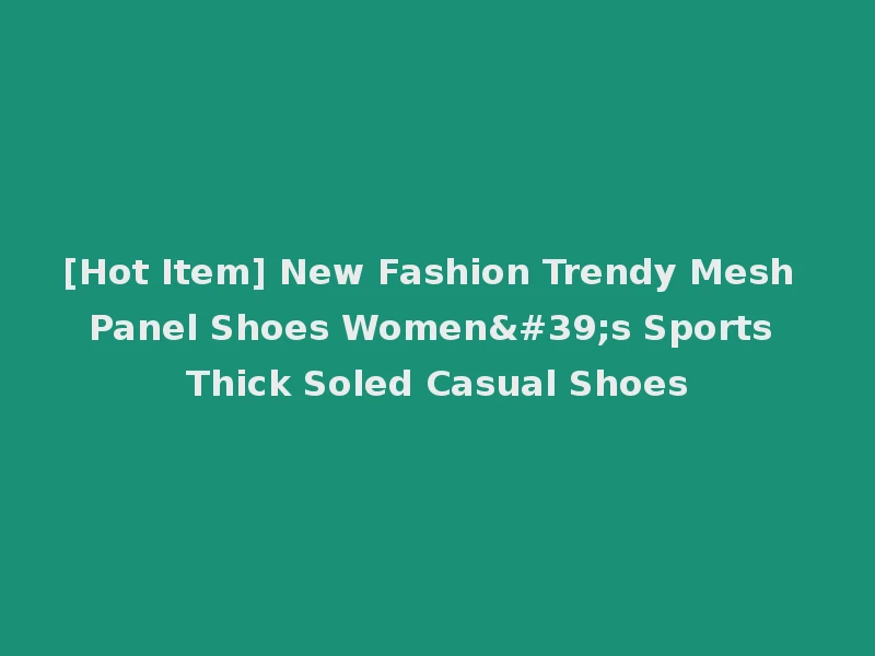 [Hot Item] New Fashion Trendy Mesh Panel Shoes Women's Sports Thick Soled Casual Shoes