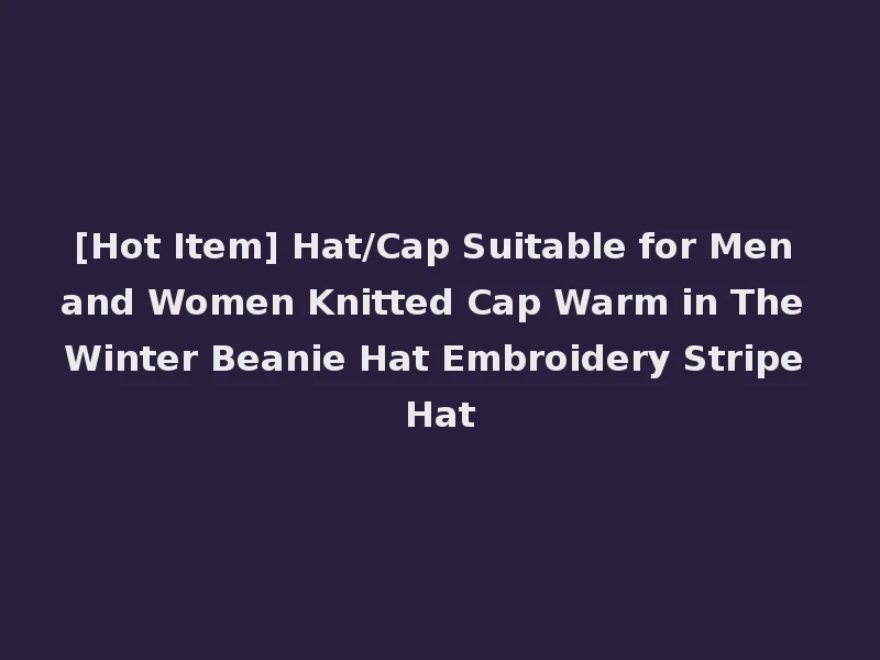 [Hot Item] Hat/Cap Suitable for Men and Women Knitted Cap Warm in The Winter Beanie Hat Embroidery Stripe Hat