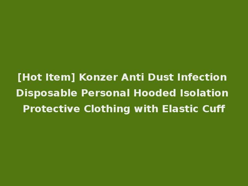[Hot Item] Konzer Anti Dust Infection Disposable Personal Hooded Isolation Protective Clothing with Elastic Cuff