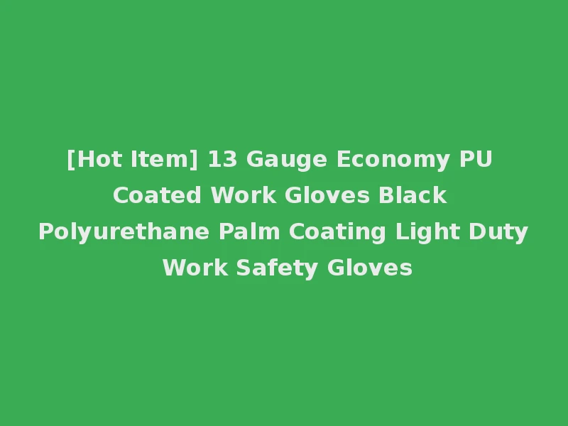 [Hot Item] 13 Gauge Economy PU Coated Work Gloves Black Polyurethane Palm Coating Light Duty Work Safety Gloves