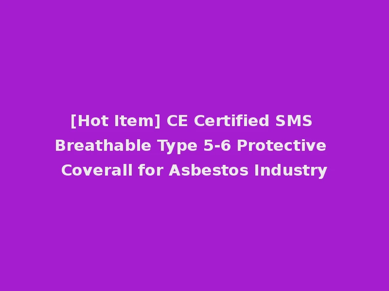 [Hot Item] CE Certified SMS Breathable Type 5-6 Protective Coverall for Asbestos Industry