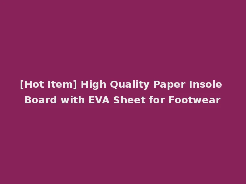 [Hot Item] High Quality Paper Insole Board with EVA Sheet for Footwear