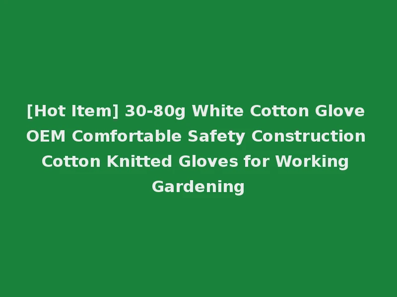[Hot Item] 30-80g White Cotton Glove OEM Comfortable Safety Construction Cotton Knitted Gloves for Working Gardening