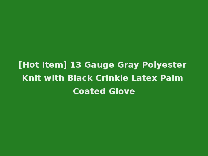 [Hot Item] 13 Gauge Gray Polyester Knit with Black Crinkle Latex Palm Coated Glove