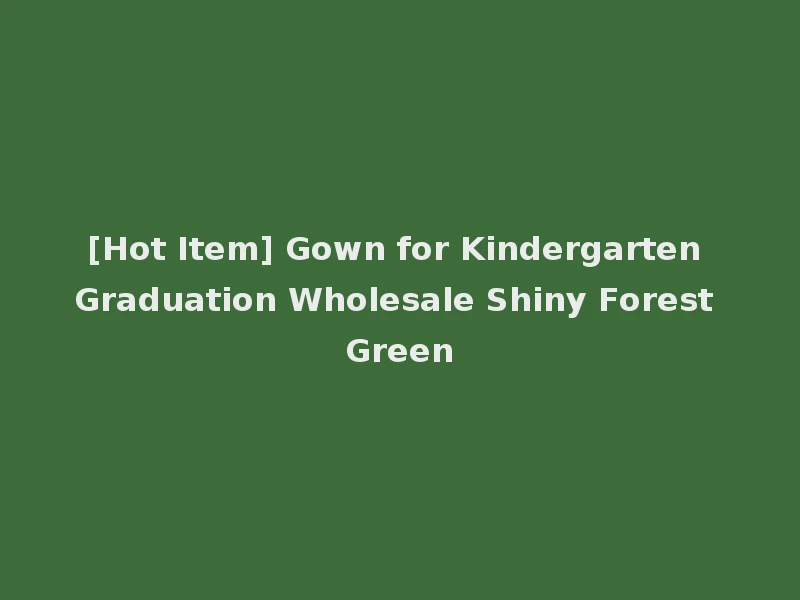 [Hot Item] Gown for Kindergarten Graduation Wholesale Shiny Forest Green
