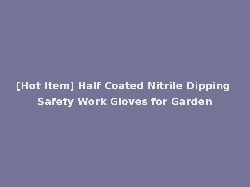 [Hot Item] Half Coated Nitrile Dipping Safety Work Gloves for Garden