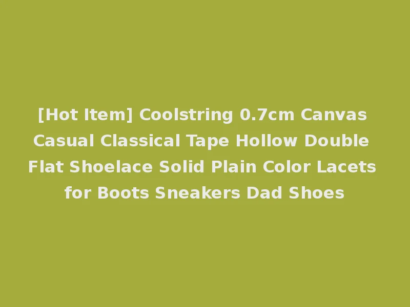 [Hot Item] Coolstring 0.7cm Canvas Casual Classical Tape Hollow Double Flat Shoelace Solid Plain Color Lacets for Boots Sneakers Dad Shoes