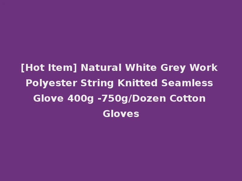 [Hot Item] Natural White Grey Work Polyester String Knitted Seamless Glove 400g -750g/Dozen Cotton Gloves
