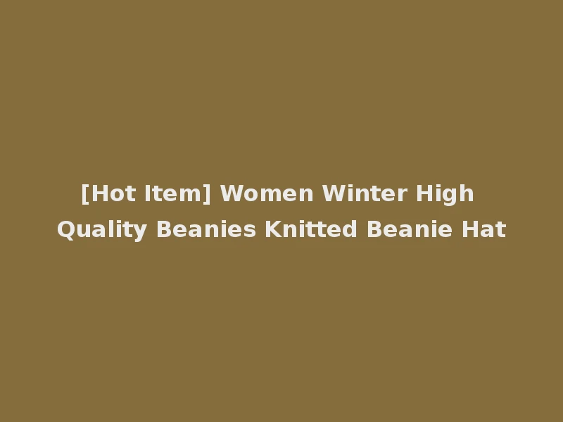 [Hot Item] Women Winter High Quality Beanies Knitted Beanie Hat