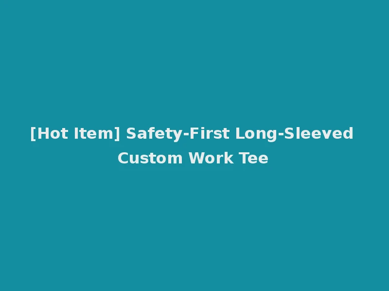[Hot Item] Safety-First Long-Sleeved Custom Work Tee