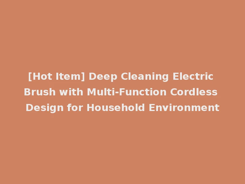 [Hot Item] Deep Cleaning Electric Brush with Multi-Function Cordless Design for Household Environment