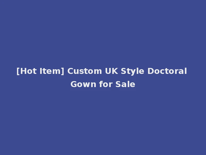 [Hot Item] Custom UK Style Doctoral Gown for Sale