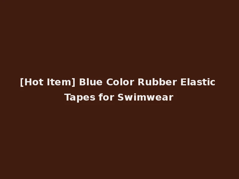 [Hot Item] Blue Color Rubber Elastic Tapes for Swimwear