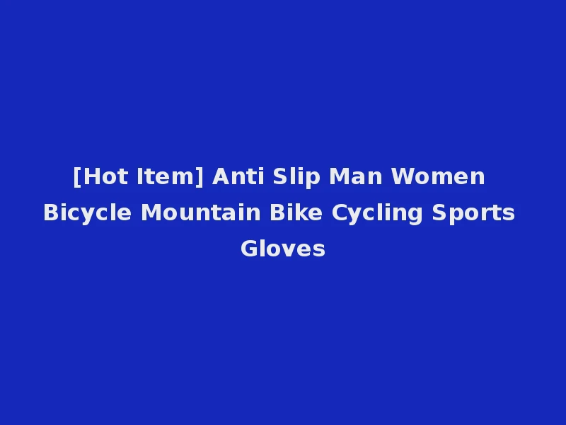 [Hot Item] Anti Slip Man Women Bicycle Mountain Bike Cycling Sports Gloves