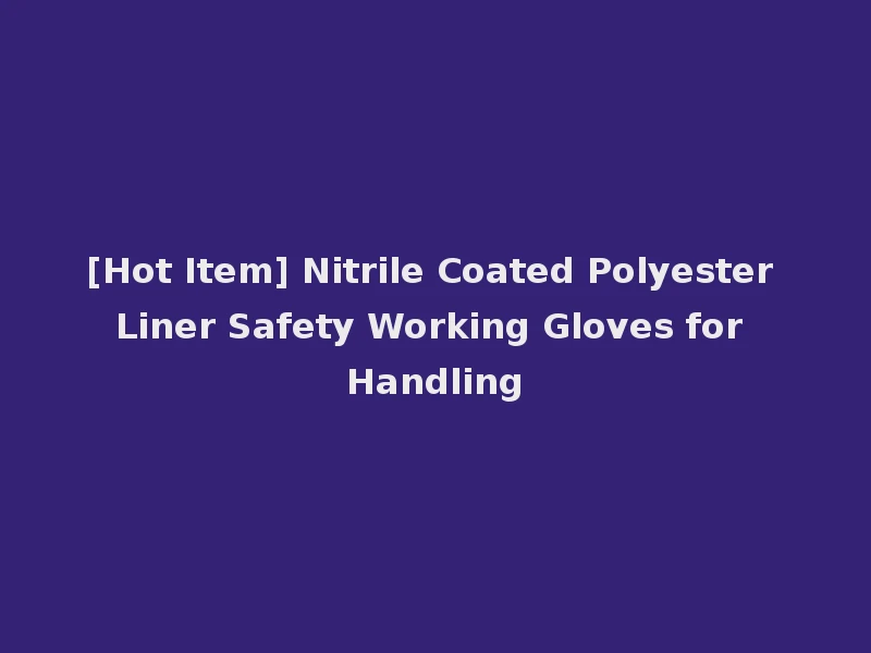 [Hot Item] Nitrile Coated Polyester Liner Safety Working Gloves for Handling