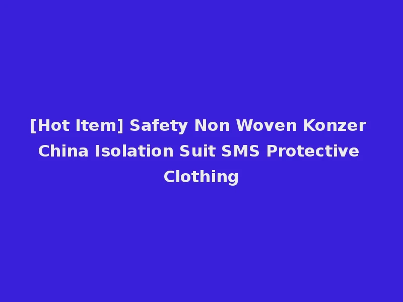 [Hot Item] Safety Non Woven Konzer China Isolation Suit SMS Protective Clothing