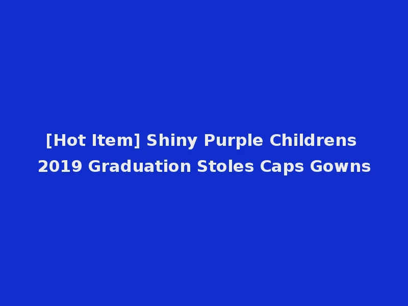 [Hot Item] Shiny Purple Childrens 2019 Graduation Stoles Caps Gowns