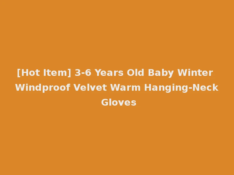 [Hot Item] 3-6 Years Old Baby Winter Windproof Velvet Warm Hanging-Neck Gloves