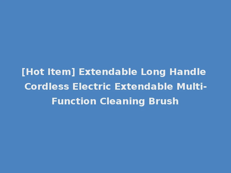 [Hot Item] Extendable Long Handle Cordless Electric Extendable Multi-Function Cleaning Brush