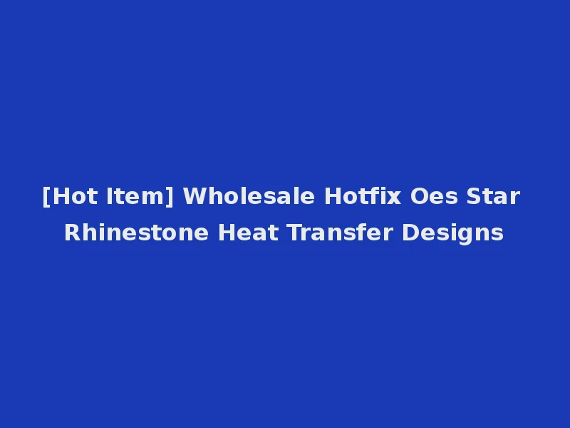 [Hot Item] Wholesale Hotfix Oes Star Rhinestone Heat Transfer Designs