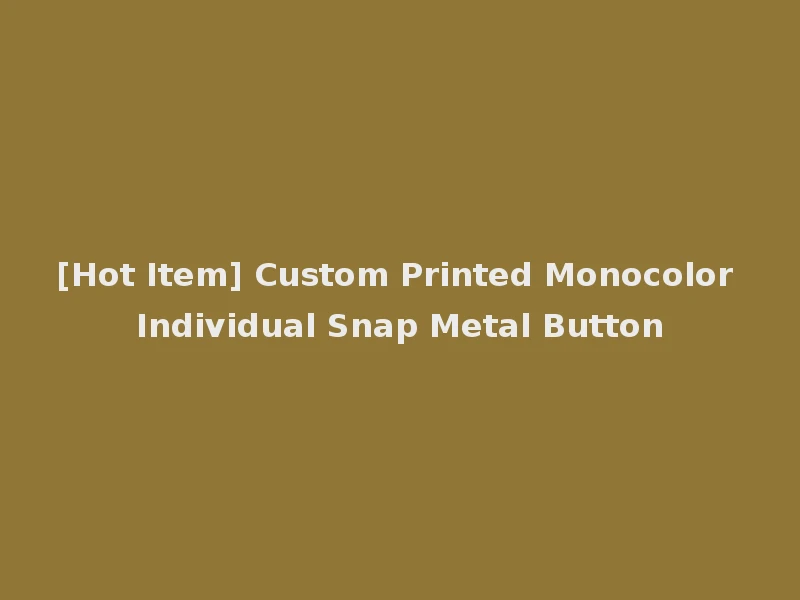[Hot Item] Custom Printed Monocolor Individual Snap Metal Button