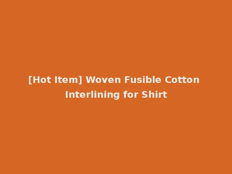 [Hot Item] Woven Fusible Cotton Interlining for Shirt