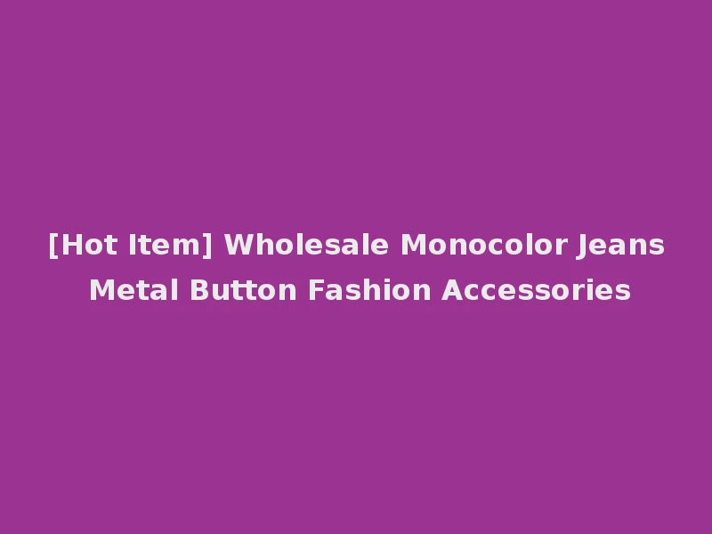 [Hot Item] Wholesale Monocolor Jeans Metal Button Fashion Accessories