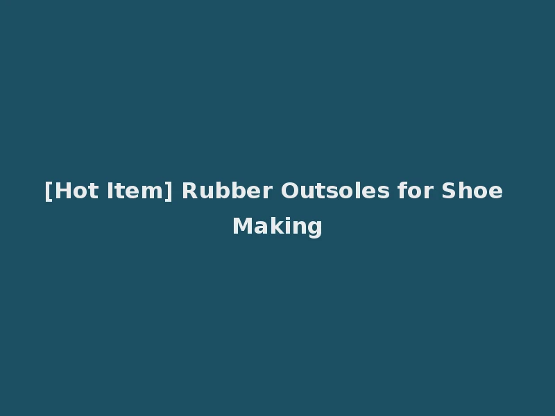 [Hot Item] Rubber Outsoles for Shoe Making