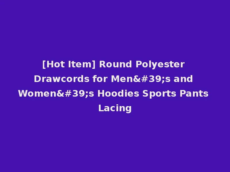 [Hot Item] Round Polyester Drawcords for Men's and Women's Hoodies Sports Pants Lacing