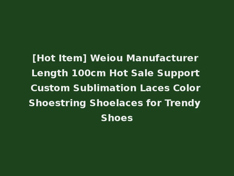 [Hot Item] Weiou Manufacturer Length 100cm Hot Sale Support Custom Sublimation Laces Color Shoestring Shoelaces for Trendy Shoes