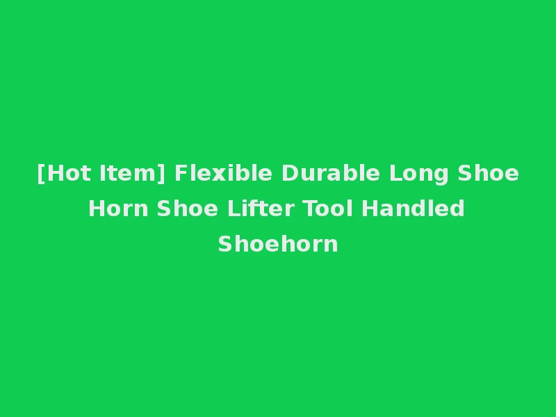 [Hot Item] Flexible Durable Long Shoe Horn Shoe Lifter Tool Handled Shoehorn