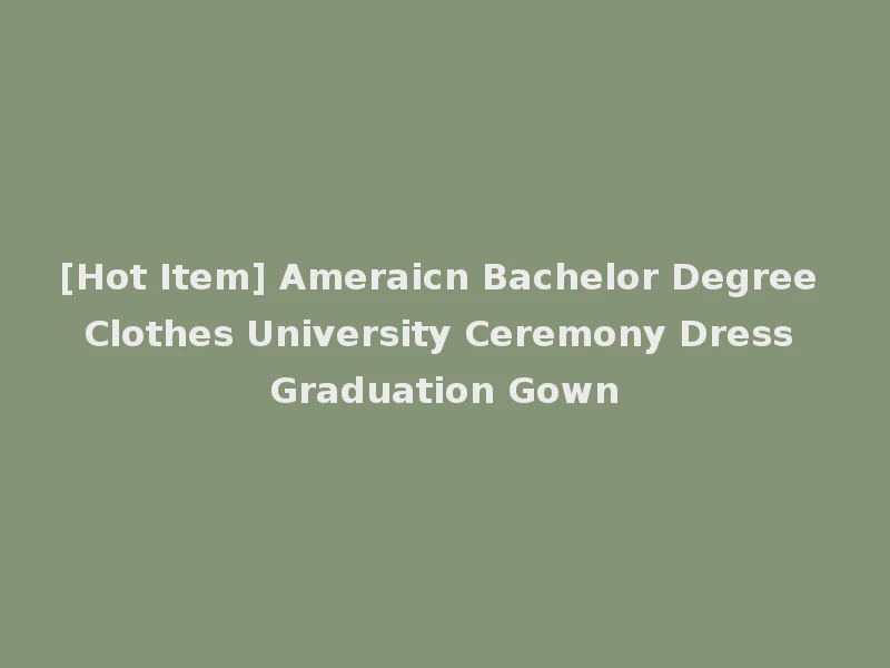 [Hot Item] Ameraicn Bachelor Degree Clothes University Ceremony Dress Graduation Gown