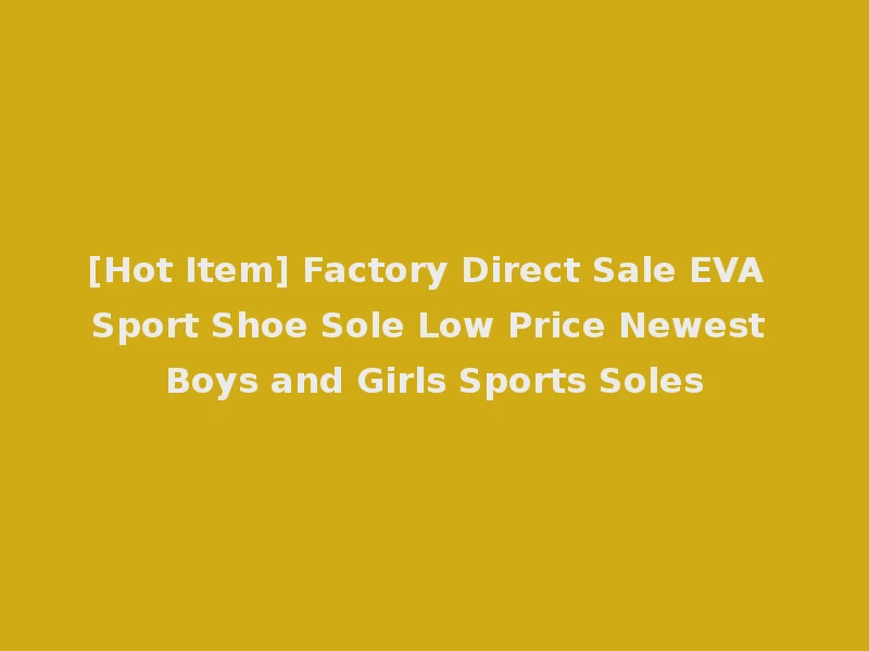 [Hot Item] Factory Direct Sale EVA Sport Shoe Sole Low Price Newest Boys and Girls Sports Soles