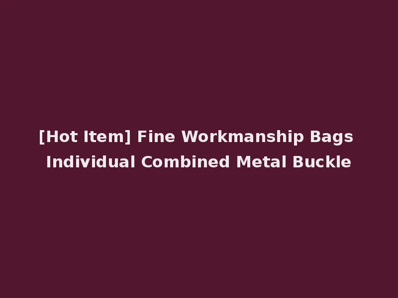 [Hot Item] Fine Workmanship Bags Individual Combined Metal Buckle