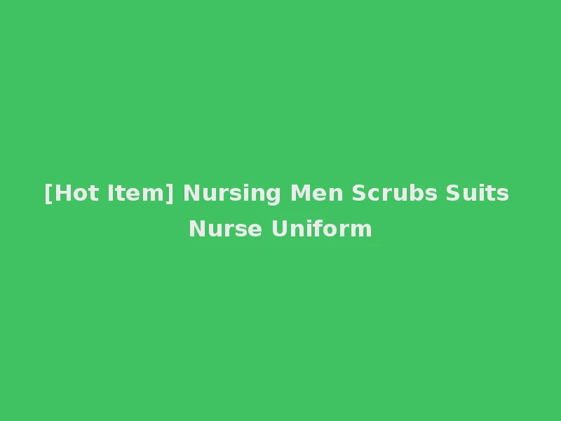 [Hot Item] Nursing Men Scrubs Suits Nurse Uniform