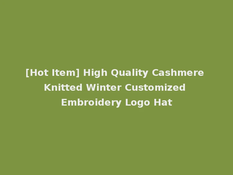 [Hot Item] High Quality Cashmere Knitted Winter Customized Embroidery Logo Hat