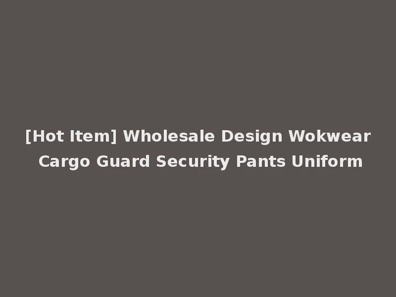 [Hot Item] Wholesale Design Wokwear Cargo Guard Security Pants Uniform