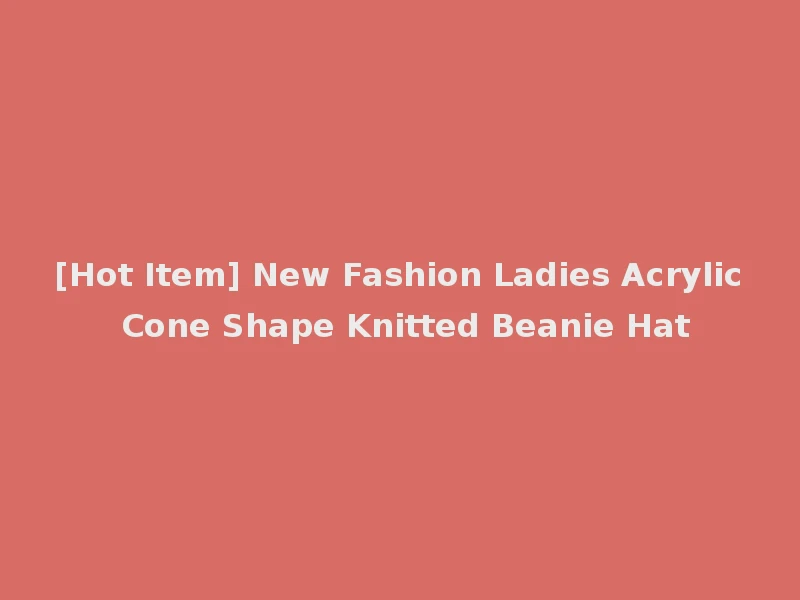 [Hot Item] New Fashion Ladies Acrylic Cone Shape Knitted Beanie Hat