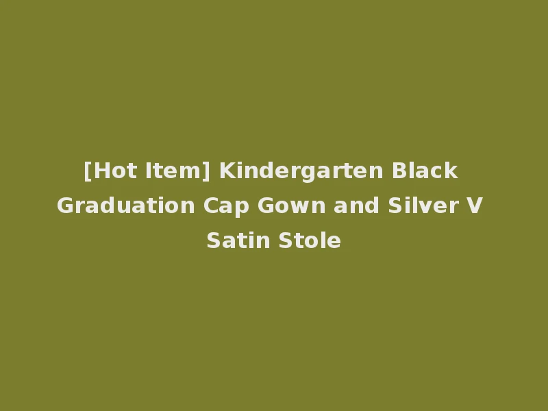 [Hot Item] Kindergarten Black Graduation Cap Gown and Silver V Satin Stole