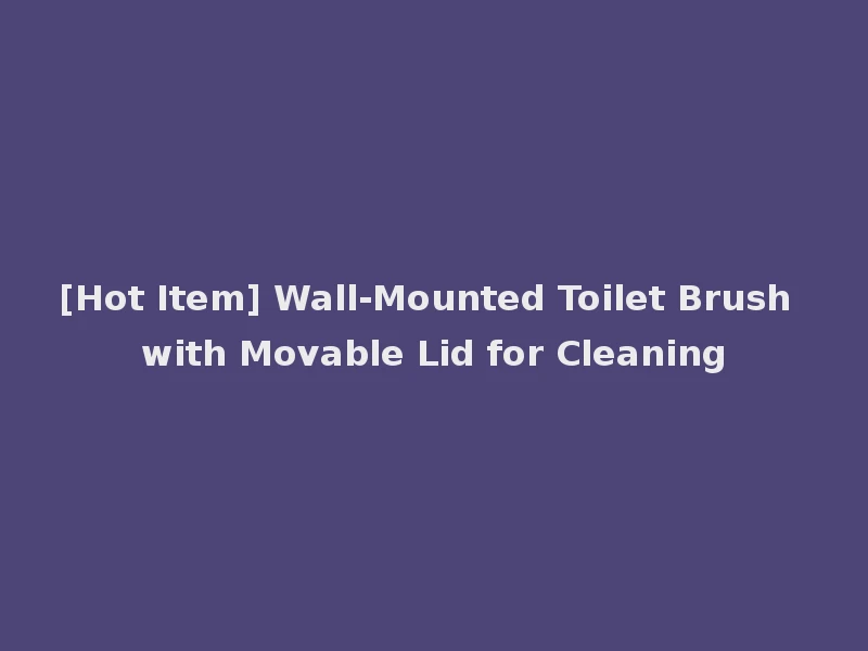 [Hot Item] Wall-Mounted Toilet Brush with Movable Lid for Cleaning