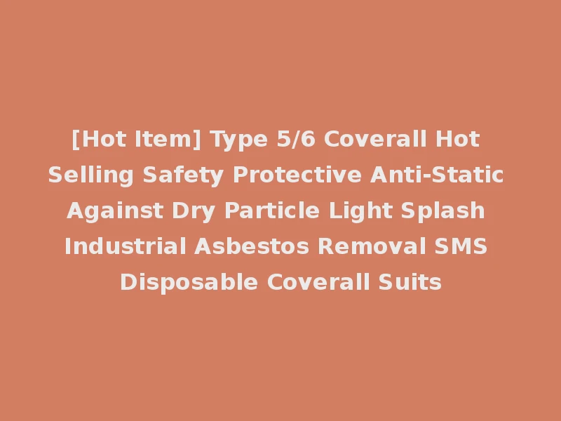 [Hot Item] Type 5/6 Coverall Hot Selling Safety Protective Anti-Static Against Dry Particle Light Splash Industrial Asbestos Removal SMS Disposable Coverall Suits